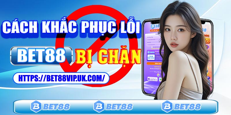 Cách khắc phục lỗi đăng nhập Bet88 bị chặn