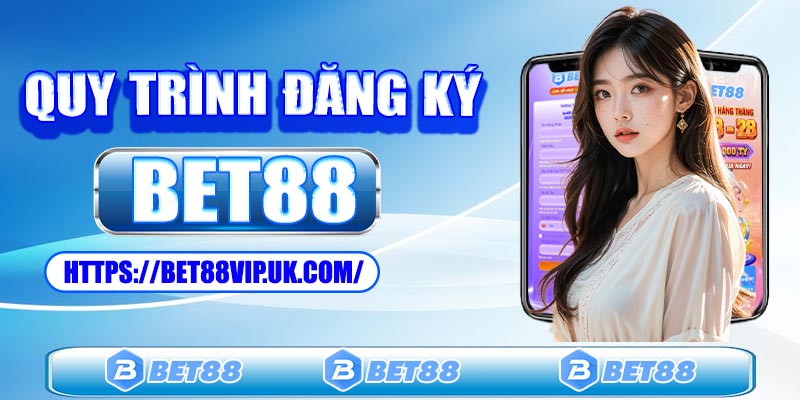 Các bước thực hiện quy trình đăng ký Bet88