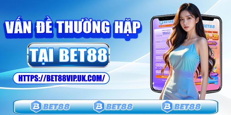 Những vấn đề thường gặp khi đăng ký Bet88