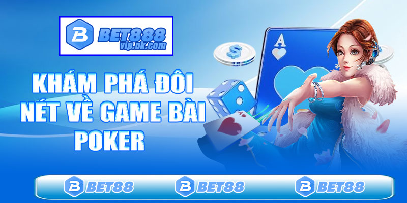 Khám phá đôi nét khái quát về game bài Poker
