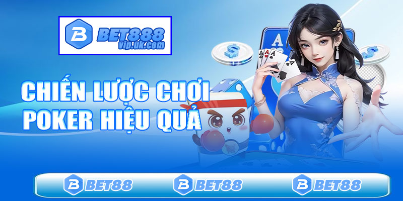 Chiến lược chơi Poker hiệu quả dành cho người chơi mọi cấp độ