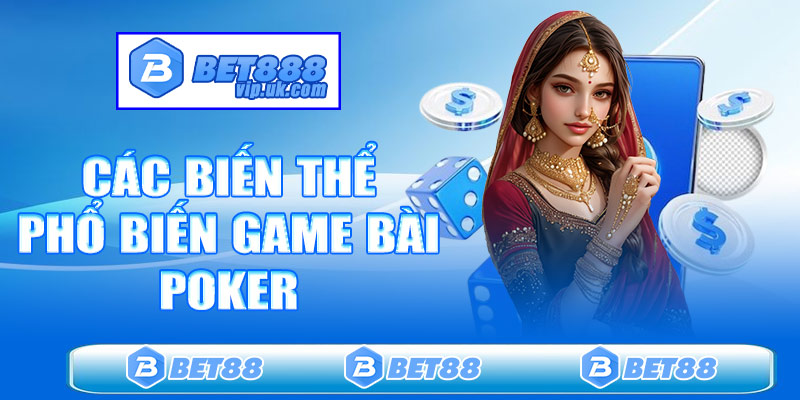 Các biến thể phổ biến game bài Poker hiện nay