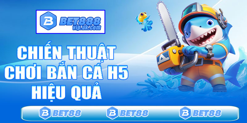 Chiến thuật chơi Bắn cá H5 hiệu quả cho tân thủ