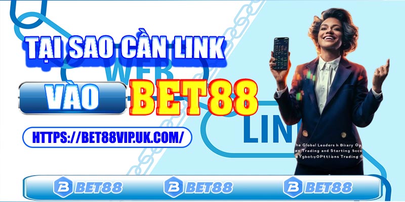 Vì sao cần link vào Bet88 mới nhất?