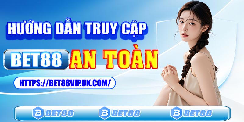Hướng dẫn cách truy cập Bet88 an toàn và hiệu quả