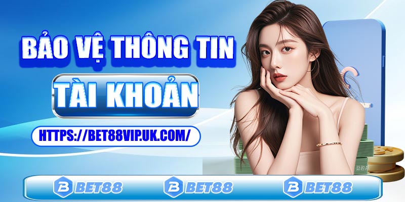 Bảo vệ thông tin tài khoản khi rút tiền Bet88