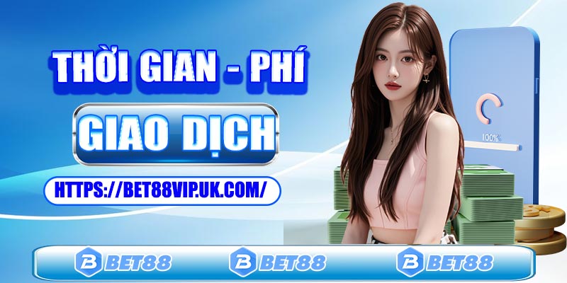 Thời gian và phí giao dịch rút tiền Bet88