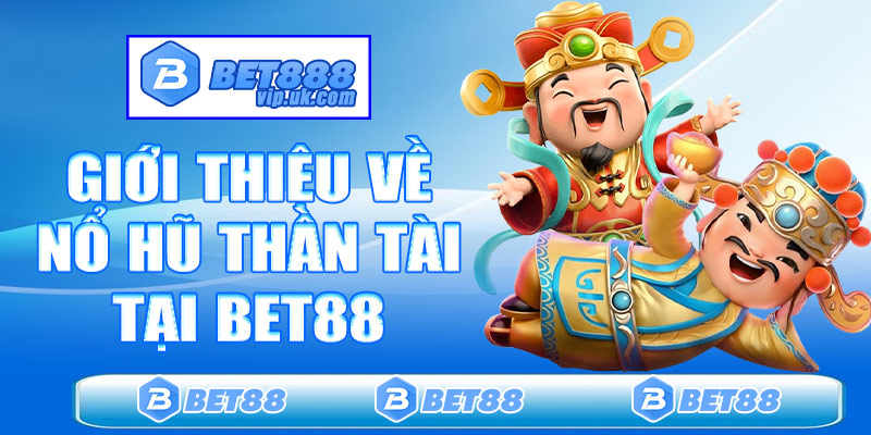 Giới thiệu về nổ hũ thần tài tại Bet88
