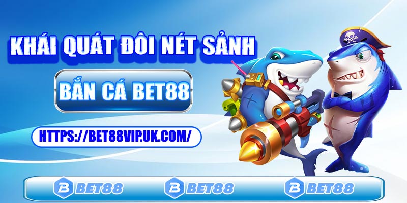 Khái quát đôi nét về sảnh bắn cá Bet88