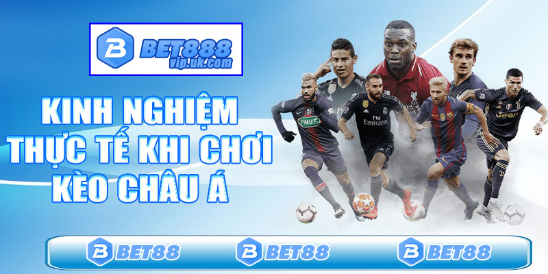 Kinh nghiệm thực tế chơi kèo châu Á