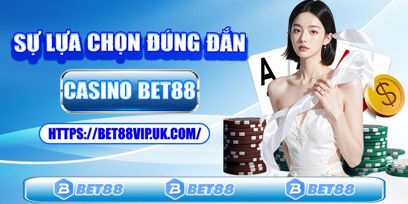 Casino Bet88 - Sự lựa chọn đúng đắn