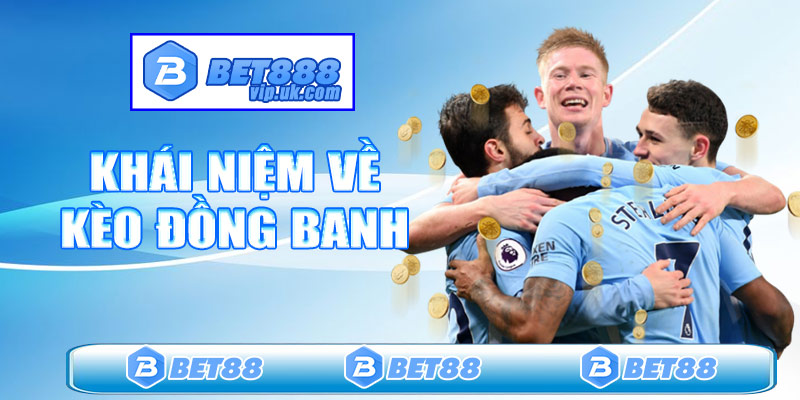 Khái niệm rõ về kèo đồng banh trong bóng đá