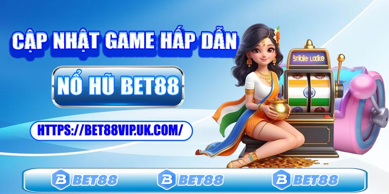Cập nhật trò chơi hấp dẫn tại nổ hũ Bet88