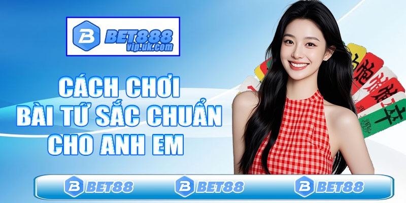 Cách chơi bài tứ sắc chuẩn cho anh em