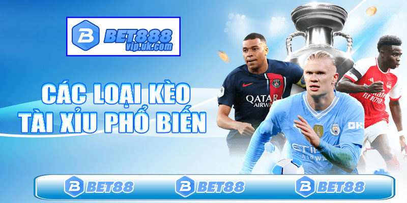 Các loại kèo tài xỉu phổ biến